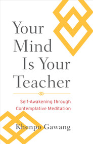 Your Mind Is Your Teacher (Self-Awakening through Contemplative Meditation) by Khenpo Gawang, Jamgon Mipham, 9781590309971