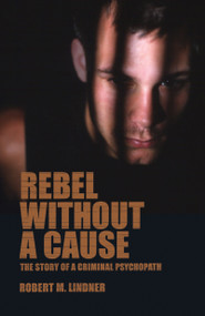 Rebel Without a Cause (The Story of A Criminal Psychopath) by Robert M. Lindner, 9781590510247