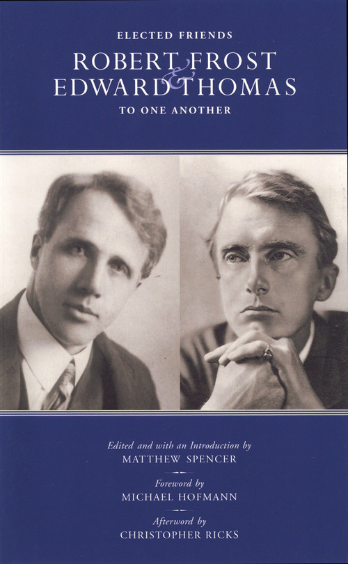 Elected Friends (Robert Frost and Edward Thomas: To One Another) by Matthew Spencer, Michael Hoffman, Christopher Ricks, 9781590510834