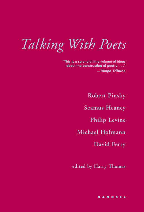 Talking With Poets (Interviews with Robert Pinsky, Seamus Heaney, Philip Levine, Michael Hofmann, and David Ferry.) by Harry Thomas, 9781590510957