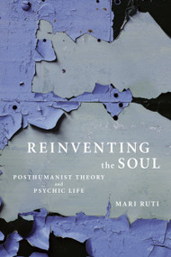 Reinventing the Soul (Posthumanist Theory and Psychic Life) by Mari Ruti, 9781590511237