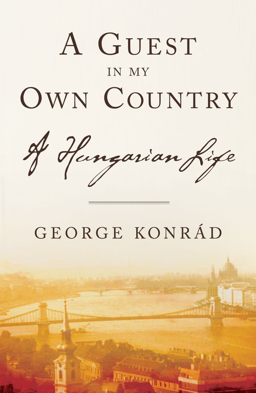 A Guest in My Own Country (A Hungarian Life) by George Konrad, 9781590511398