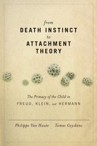 From Death Instinct to Attachment Theory by Tomas Geyskens, Philippe Van Haute, 9781590511527
