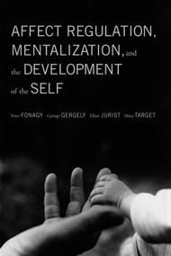 Affect Regulation, Mentalization, and the Development of the Self by Peter Fonagy, Gyorgy Gergely, Elliot L. Jurist, Mary Target, 9781590511619