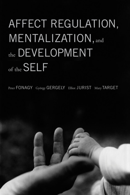 Affect Regulation, Mentalization, and the Development of the Self by Peter Fonagy, Gyorgy Gergely, Elliot L. Jurist, Mary Target, 9781590511619