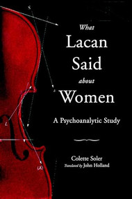 What Lacan Said About Women (A Psychoanalytic Study) by Colette Soler, 9781590511701