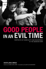 Good People in an Evil Time (Portraits of Complicity and Resistance in the Bosnian War) by Svetlana Broz, 9781590511961