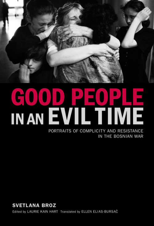 Good People in an Evil Time (Portraits of Complicity and Resistance in the Bosnian War) by Svetlana Broz, 9781590511961