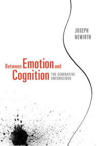 Between Emotion and Cognition (The Generative Unconscious) by Joseph Newirth, 9781590512074