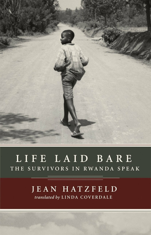 Life Laid Bare (The Survivors in Rwanda Speak) by Jean Hatzfeld, Linda Coverdale, 9781590512739