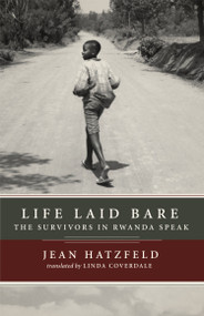 Life Laid Bare (The Survivors in Rwanda Speak) by Jean Hatzfeld, Linda Coverdale, 9781590512739
