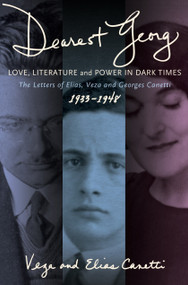"Dearest Georg": Love, Literature, and Power in Dark Times (The Letters of Elias, Veza, and Georges Canetti, 1933-1948) by Veza Canetti, Elias Canetti, Karen Lauer, Kristian Wachinger, 9781590512975