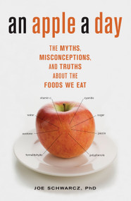 An Apple A Day (The Myths, Misconceptions, and Truths About the Foods We Eat) by Joe Schwarcz, 9781590513118