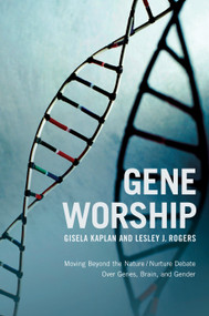 Gene Worship (Moving Beyond the Nature/ Nurture Debate Over Genes, Brain and Gender) by Gisela Kaplan, Lesley J. Rogers, 9781590514436