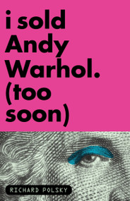 I Sold Andy Warhol (Too Soon) (A Memoir) by Richard Polsky, 9781590514566