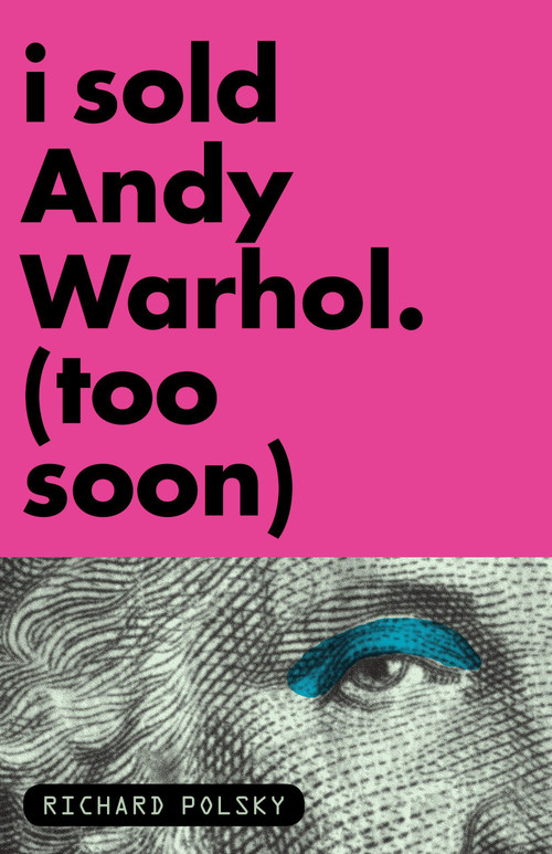 I Sold Andy Warhol (Too Soon) (A Memoir) by Richard Polsky, 9781590514566