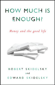 How Much is Enough? (Money and the Good Life) by Robert Skidelsky, Edward Skidelsky, 9781590515075