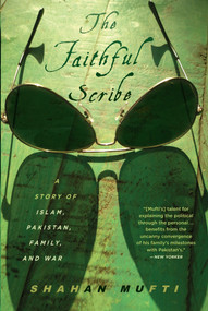 The Faithful Scribe (A Story of Islam, Pakistan, Family and War) by Shahan Mufti, 9781590517482