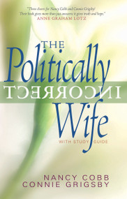 The Politically Incorrect Wife (God's Plan for Marriage Still Works Today) by Connie Grigsby, Nancy Cobb, 9781590521106