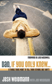 Dad, If You Only Knew... (Eight Things Teens Want to Tell Their Fathers (but Don't)) by Josh Weidmann, James Weidmann, 9781590524862