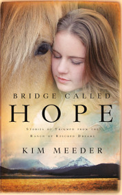 Bridge Called Hope (Stories of Triumph from the Ranch of Rescued Dreams) by Kim Meeder, 9781590526552