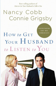 How to Get Your Husband to Listen to You (Understanding How Men Communicate) by Nancy Cobb, Connie Grigsby, 9781590527429