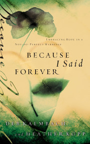 Because I Said Forever (Embracing Hope in an Imperfect Marriage) by Heather Kopp, Debbie Kalmbach, 9781590527771