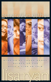 Generation Esther (Stories of Young Women Raised Up for Such a Time as This) by Lisa Ryan, 9781590528013