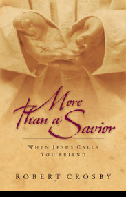 More than a Savior (When Jesus Calls You Friend) by Robert C. Crosby, 9781590528334