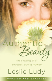 Authentic Beauty (The Shaping of a Set-Apart Young Woman) by Leslie Ludy, 9781590529911