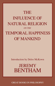 Influence of Natural Religion on the Temporal Happiness of Mankind by Jeremy Bentham, Delos B. Mckown, 9781591020332