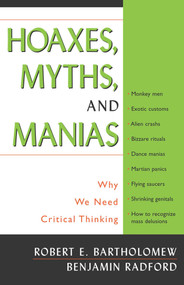 Hoaxes, Myths, and Manias (Why We Need Critical Thinking) by Robert E. Bartholomew, Benjamin Radford, 9781591020486