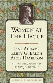 Women at the Hague (The International Peace Congress of 1915) by Jane Addams, Emily G. Balch, Alice Hamilton, Mary Jo Deegan, 9781591020592