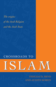 Crossroads to Islam (The Origins of the Arab Religion and the Arab State) by Yehuda D. Nevo, Judith Koren, 9781591020837