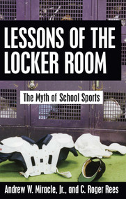 Lessons of the Locker Room (The Myth of School Sports) by Andrew W. Miracle, C. Roger Rees, 9781591021131
