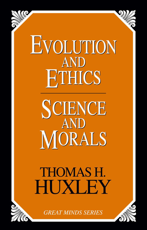 Evolution and Ethics Science and Morals by Thomas Henry Huxley, 9781591021261