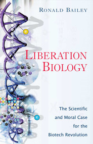 Liberation Biology (The Scientific And Moral Case For The Biotech Revolution) by Ronald Bailey, 9781591022275
