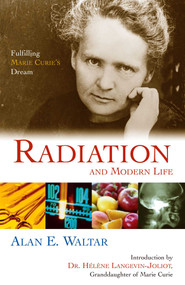 Radiation And Modern Life (Fulfilling Marie Curie's Dream) by Alan E. Waltar, 9781591022503