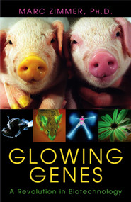 Glowing Genes (A Revolution In Biotechnology) by Marc Zimmer, 9781591022534