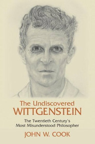 The Undiscovered Wittgenstein (The Twentieth Century's Most Misunderstood Philosopher) by John W. Cook, 9781591022572