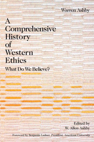 Comprehensive History Of Western Ethics (What Do We Believe?) by Warren Ashby, 9781591022725