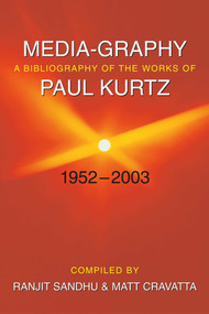 Media-graphy (A Bibliography Of The Works Of Paul Kurtz Fifty-one Years, 1952-2003) by Paul Kurtz, Ranjit Sandhu, Matthew J. Cravatta, 9781591022732