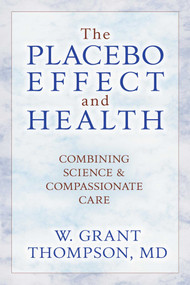 Placebo Effect And Health (Combining Science & Compassionate Care) by W. Grant Thompson, 9781591022756