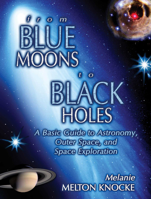 From Blue Moons To Black Holes (A Basic Guide To Astronomy, Outer Space, And Space Exploration) by Melanie Melton Knocke, 9781591022886