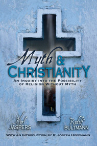 Myth & Christianity (An Inquiry Into The Possibility Of Religion Without Myth) by Karl Jaspers, Rudolph Bultmann, R. Joseph Hoffmann, 9781591022916