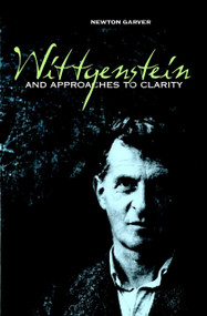 Wittgenstein and Approaches To Clarity by Newton Garver, 9781591023265