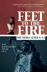 Feet to the Fire (The Media After 9/11, Top Journalists Speak Out) by Kristina Borjesson, 9781591023432