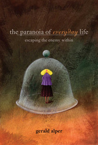 Paranoia of Everyday Life (Escaping the Enemy Within) by Gerald Alper, 9781591023456