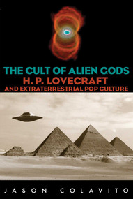 Cult of Alien Gods (H.P. Lovecraft And Extraterrestrial Pop Culture) by Jason Colavito, 9781591023524
