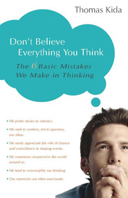 Don't Believe Everything You Think (The 6 Basic Mistakes We Make in Thinking) by Thomas E. Kida, 9781591024088